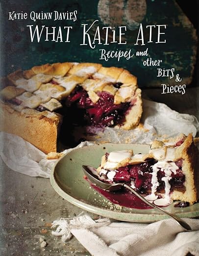 What Katie Ate: Recipes and Other Bits and Pieces: A Cookbook