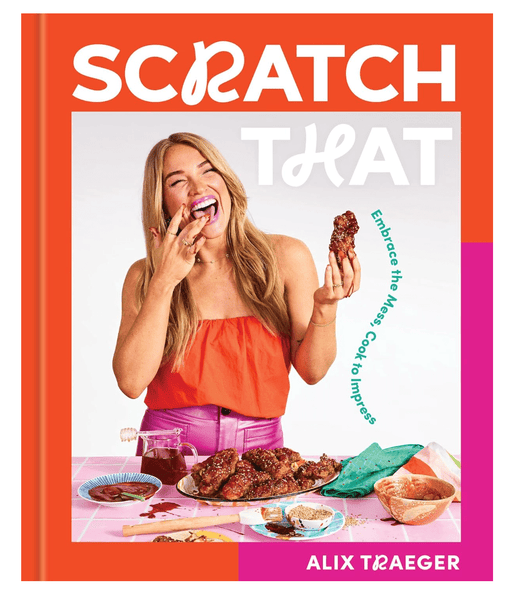 Scratch That: Embrace the Mess, Cook to Impress by Alix Traeger - Needle and Grain