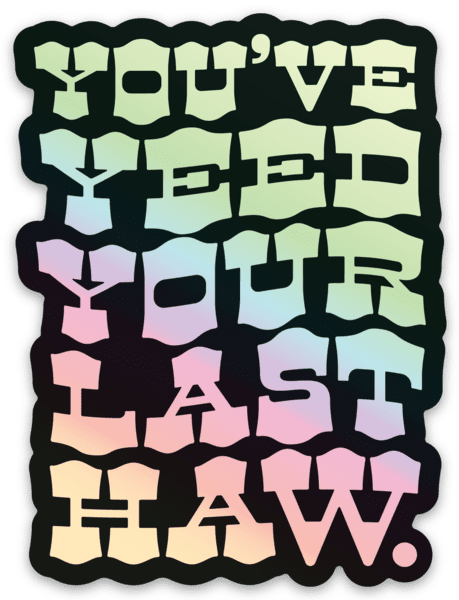 You've Yeed Your Last Haw Sticker - Needle and Grain